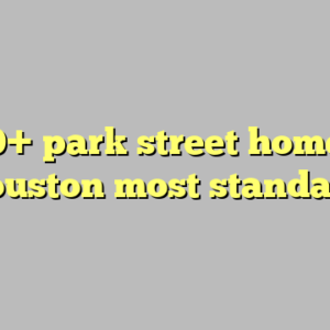 10+ park street homes houston most standard
