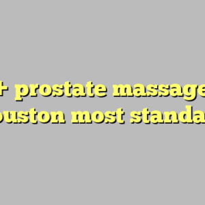 10+ prostate massage in houston most standard
