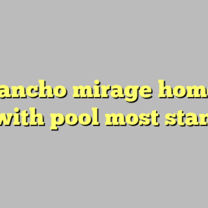 10+ rancho mirage homes for sale with pool most standard