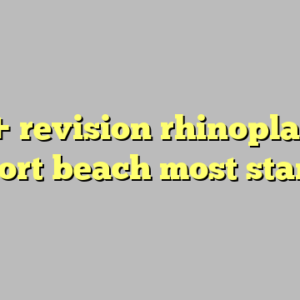 10+ revision rhinoplasty newport beach most standard
