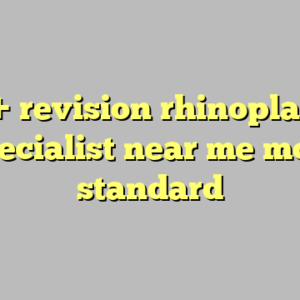10+ revision rhinoplasty specialist near me most standard