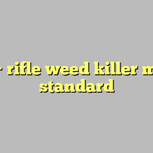 10+ rifle weed killer most standard
