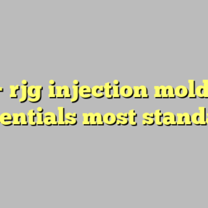 10+ rjg injection molding essentials most standard