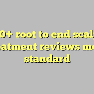 10+ root to end scalp treatment reviews most standard