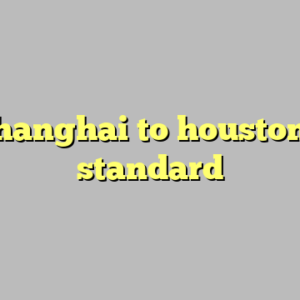 10+ shanghai to houston most standard