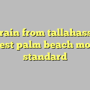 10+ train from tallahassee to west palm beach most standard