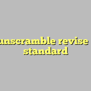 10+ unscramble revise most standard
