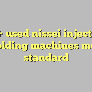 10+ used nissei injection molding machines most standard