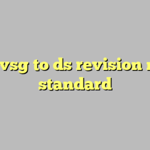 10+ vsg to ds revision most standard