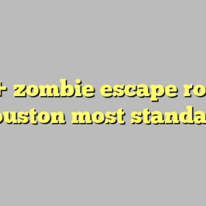 10+ zombie escape room houston most standard