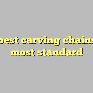 8+ best carving chainsaw most standard