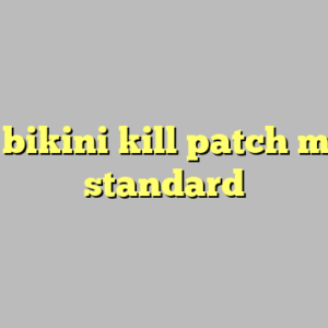9+ bikini kill patch most standard