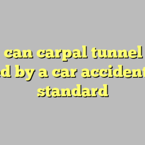 9+ can carpal tunnel be caused by a car accident most standard