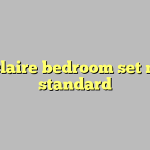 9+ claire bedroom set most standard