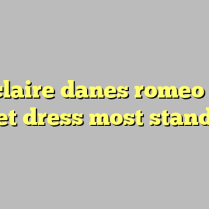 9+ claire danes romeo and juliet dress most standard