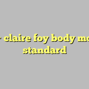 9+ claire foy body most standard