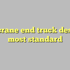 9+ crane end truck design most standard