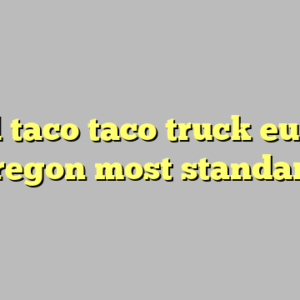 9+ el taco taco truck eugene oregon most standard