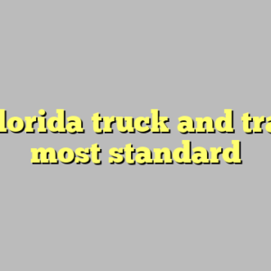 9+ florida truck and trailer most standard