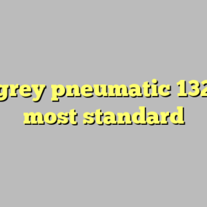9+ grey pneumatic 1326m most standard