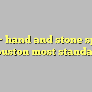 9+ hand and stone spa houston most standard