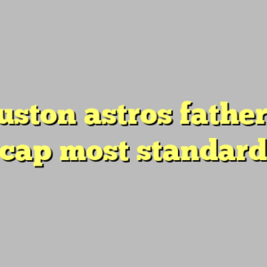 9+ houston astros father’s day cap most standard