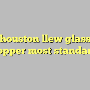 9+ houston llew glass on copper most standard