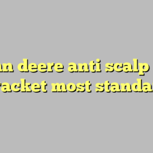 9+ john deere anti scalp wheel bracket most standard
