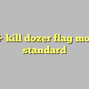 9+ kill dozer flag most standard
