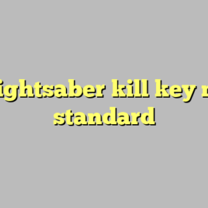 9+ lightsaber kill key most standard