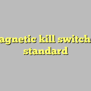 9+ magnetic kill switch most standard