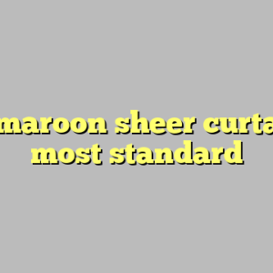 9+ maroon sheer curtains most standard