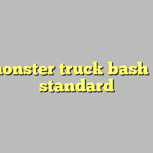 9+ monster truck bash most standard