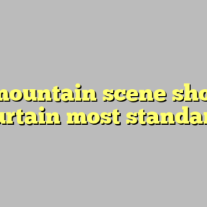 9+ mountain scene shower curtain most standard