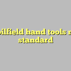 9+ oilfield hand tools most standard