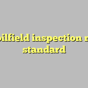 9+ oilfield inspection most standard