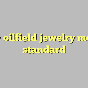 9+ oilfield jewelry most standard