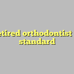 9+ retired orthodontist most standard