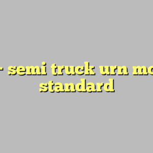 9+ semi truck urn most standard