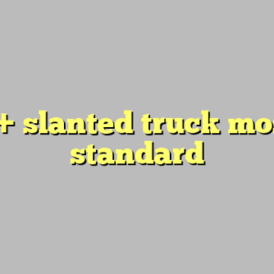 9+ slanted truck most standard