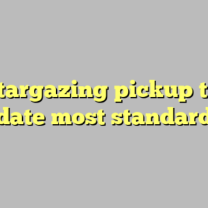 9+ stargazing pickup truck date most standard