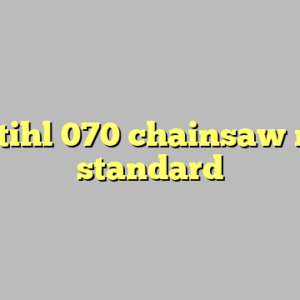 9+ stihl 070 chainsaw most standard