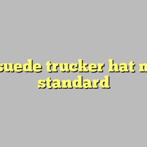 9+ suede trucker hat most standard