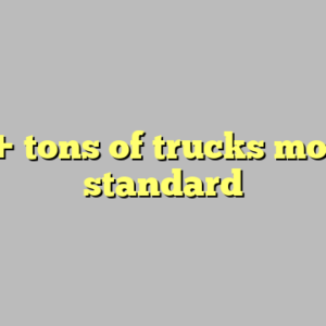 9+ tons of trucks most standard