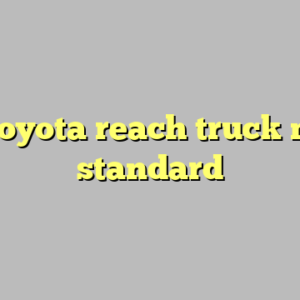 9+ toyota reach truck most standard