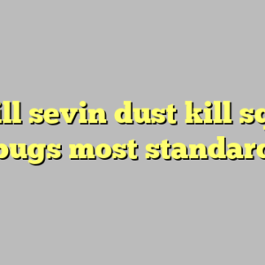 9+ will sevin dust kill squash bugs most standard