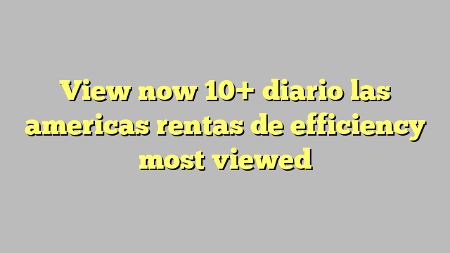 View Now Diario Las Americas Rentas De Efficiency Most Viewed