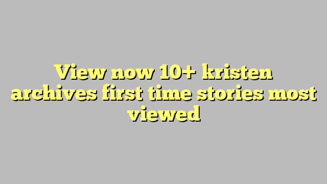 The Kristen Archive Just First