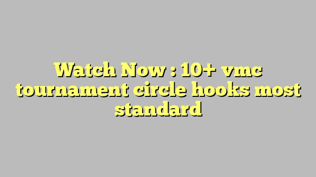 Watch Now Vmc Tournament Circle Hooks Most Standard C Ng L
