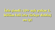 İzle şimdi : 10+ aşk yakar 1. bölüm full izle türkçe dublaj en iyi